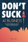 Don't Suck at Business: How to build a formidable business with speed, strategy, and a healthy dose of sarcasm Cover Image