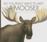 Do You Really Want to Meet a Moose? (Do You Really Want to Meet . . .?) By Cari Meister Cover Image