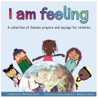 I am feeling: A collection of Islamic prayers and sayings for children By Mohammed Saleem (Compiled by), Bushra Saleem (Illustrator), Mohammed Saleem (Illustrator) Cover Image