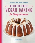 Gluten-Free Vegan Baking for Every Occasion: 75 Classics and New Creations to Celebrate By Sara McGlothlin Cover Image