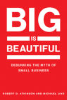 Big Is Beautiful: Debunking the Myth of Small Business Cover Image