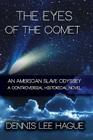 The Eyes of the Comet: An American Slave Odyssey By Dennis Lee Hague Cover Image