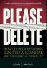 Please Delete: How Leadership Hubris Ignited a Scandal and Tarnished a University Cover Image