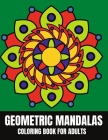 Geometric Mandalas Coloring Book For Adults: Beautiful Stress Relieving And Relaxation Designs Cover Image