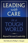 Leading With Care in a Tough World: Beyond Servant Leadership By Phillip G. Clampitt, Bob DeKoch Cover Image