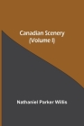 Canadian Scenery, (Volume I) By Nathaniel Parker Willis Cover Image