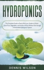 Hydroponics: The Complete Guide to Easily Build your Garden at Home - Grow Fruit, Vegetables, and Herbs at Home Without Soil throug Cover Image