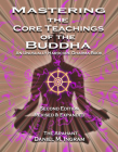 Mastering the Core Teachings of the Buddha: An Unusually Hardcore Dharma Book (Second Edition Revised and Expanded) Cover Image