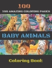 100 Baby Animals Coloring Book: A Coloring Book For Adults and Children's Featuring Most Beautiful 100 Incredible and Lovable Cute Baby Animals (Fores By Shakher Pk Cover Image
