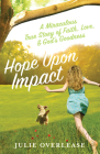 Hope Upon Impact: A Miraculous, True Story of Faith, Love, and God's Goodness By Julie Overlease Cover Image