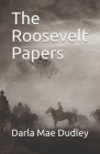 The Roosevelt Papers By Darla Mae Dudley Cover Image