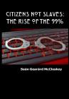 Citizens Not Slaves: The Rise of the 99% By Seán Gearárd McCloskey Cover Image