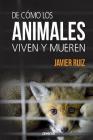 De cómo los animales viven y mueren By Javier Ruiz Cover Image