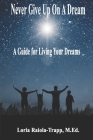 Never Give Up On A Dream: A Guide For Living Your Dreams Cover Image