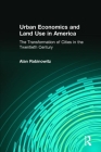 Urban Economics and Land Use in America: The Transformation of Cities in the Twentieth Century: The Transformation of Cities in the Twentieth Century By Alan Rabinowitz Cover Image