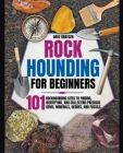 Rockhounding for Beginners: 101 Rockhounding Sites to Finding, Identifying, and Collecting Precious Gems, Minerals, Geodes, and Fossils By Dave Graysen Cover Image
