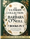 The Ultimate Collection of Barbara O'Neill: Revolutionary Herbal and Natural Remedies for Everyday Ailments, Life-Changing Holistic Health and Wellnes By Serena Moss Cover Image