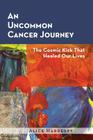 An Uncommon Cancer Journey: The Cosmic Kick That Healed Our Lives Cover Image