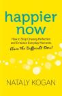 Happier Now: How to Stop Chasing Perfection and Embrace Everyday Moments (Even the Difficult Ones) By Nataly Kogan Cover Image