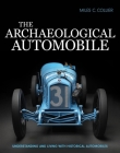 The Archaeological Automobile: Understanding and Living with Historical Automobiles Cover Image