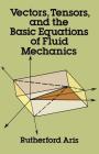 Vectors, Tensors and the Basic Equations of Fluid Mechanics (Dover Books on Mathematics) By Rutherford Aris Cover Image
