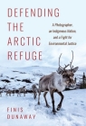 Defending the Arctic Refuge: A Photographer, an Indigenous Nation, and a Fight for Environmental Justice (Flows) By Finis Dunaway Cover Image