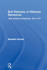 Sufi Visionary of Ottoman Damascus: 'Abd al-Ghani al-Nabulusi, 1641-1731 (Routledge Sufi) By Elizabeth Sirriyeh Cover Image