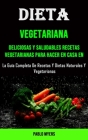 Dieta Vegetariana: Deliciosas Y Saludables Recetas Vegetarianas Para Hacer en Casa en (La Guía Completa De Recetas Y Dietas Naturales Y V By Pablo Myers Cover Image