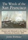 The Wreck of the San Francisco: Disaster and Aftermath in the Great Hurricane of December 1853 By John Stewart Cover Image
