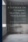 A Textbook On Plumbing, Heating, and Ventilation; Volume 5 Cover Image