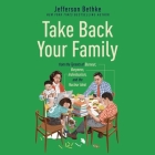 Take Back Your Family: From the Tyrants of Burnout, Busyness, Individualism, and the Nuclear Ideal Cover Image
