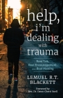 Help, I'm Dealing with Trauma: Real Talk, Real Encouragement, and Real Healing By Lemuel R. T. Blackett, Dawn Cherri Snell (Foreword by) Cover Image