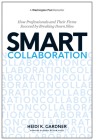 Smart Collaboration: How Professionals and Their Firms Succeed by Breaking Down Silos By Heidi K. Gardner Cover Image