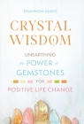 Crystal Wisdom: Unearthing the Power of Gemstones for Positive Life Change By Shannon Marie Cover Image