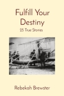 Fulfill Your Destiny: 25 True Stories By Rebekah Brewster Cover Image