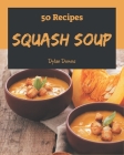 50 Squash Soup Recipes: I Love Squash Soup Cookbook! By Dylan Downs Cover Image