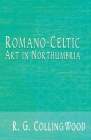 Romano-Celtic Art in Northumbria By R. G. Collingwood Cover Image