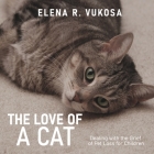 The Love of a Cat: Dealing with the Grief of Pet Loss for Children By Elena R. Vukosa Cover Image