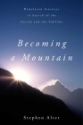 Becoming a Mountain: Himalayan Journeys in Search of the Sacred and the Sublime By Stephen Alter Cover Image