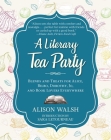 A Literary Tea Party: Blends and Treats for Alice, Bilbo, Dorothy, Jo, and Book Lovers Everywhere Cover Image