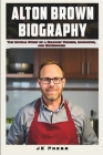 Alton Brown Biography: The Untold Story of a Culinary Pioneer, Innovator, and Entertainer By Je Press Cover Image