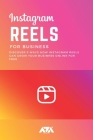 Instagram REELS for Business: Discover 5 Ways How Instagram Reels Can Grow Your Business Online for FREE By Arx Reads Cover Image