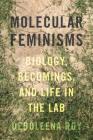 Molecular Feminisms: Biology, Becomings, and Life in the Lab (Feminist Technosciences) By Deboleena Roy Cover Image