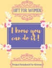 I know you can do it! - gift for women ( Project Notebook For Women ): Pink Colorful Notebook - Project and Task Organization - Project Tracker - Proj Cover Image