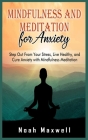 Mindfulness and Meditation for Anxiety: Step Out From Your Stress, Live Healthy, and Cure Anxiety with Mindfulness Meditation By Noah Maxwell Cover Image