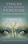 Voices of the Sacred Feminine: Conversations to Re-Shape Our World By Karen Tate (Editor) Cover Image