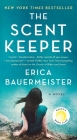 The Scent Keeper: A Novel By Erica Bauermeister Cover Image