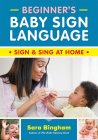 Beginner's Baby Sign Language: Sign and Sing at Home By Sara Bingham Cover Image