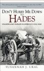 Don’t Hurry Me Down to Hades: The Civil War in the Words of Those Who Lived It (General Military) By Susannah Ural Cover Image