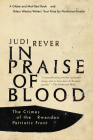 In Praise of Blood: The Crimes of the Rwandan Patriotic Front By Judi Rever Cover Image